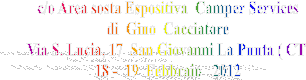c/o Area sosta Espositiva  Camper Services
di  Gino  Cacciatore
Via S. Lucia, 17  San Giovanni La Punta ( CT 
18 -  19  Febbraio   2012